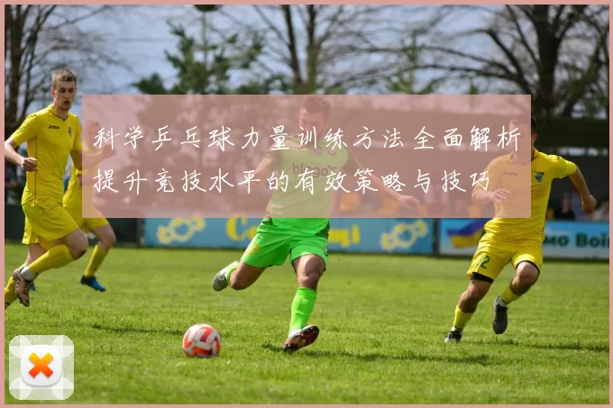 科学乒乓球力量训练方法全面解析提升竞技水平的有效策略与技巧
