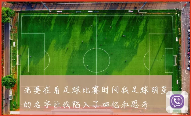 老婆在看足球比赛时问我足球明星的名字让我陷入了回忆和思考